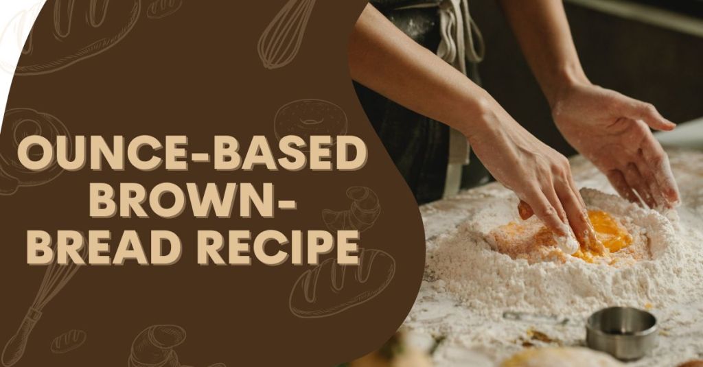 Ounce-Based Brown-Bread Recipe